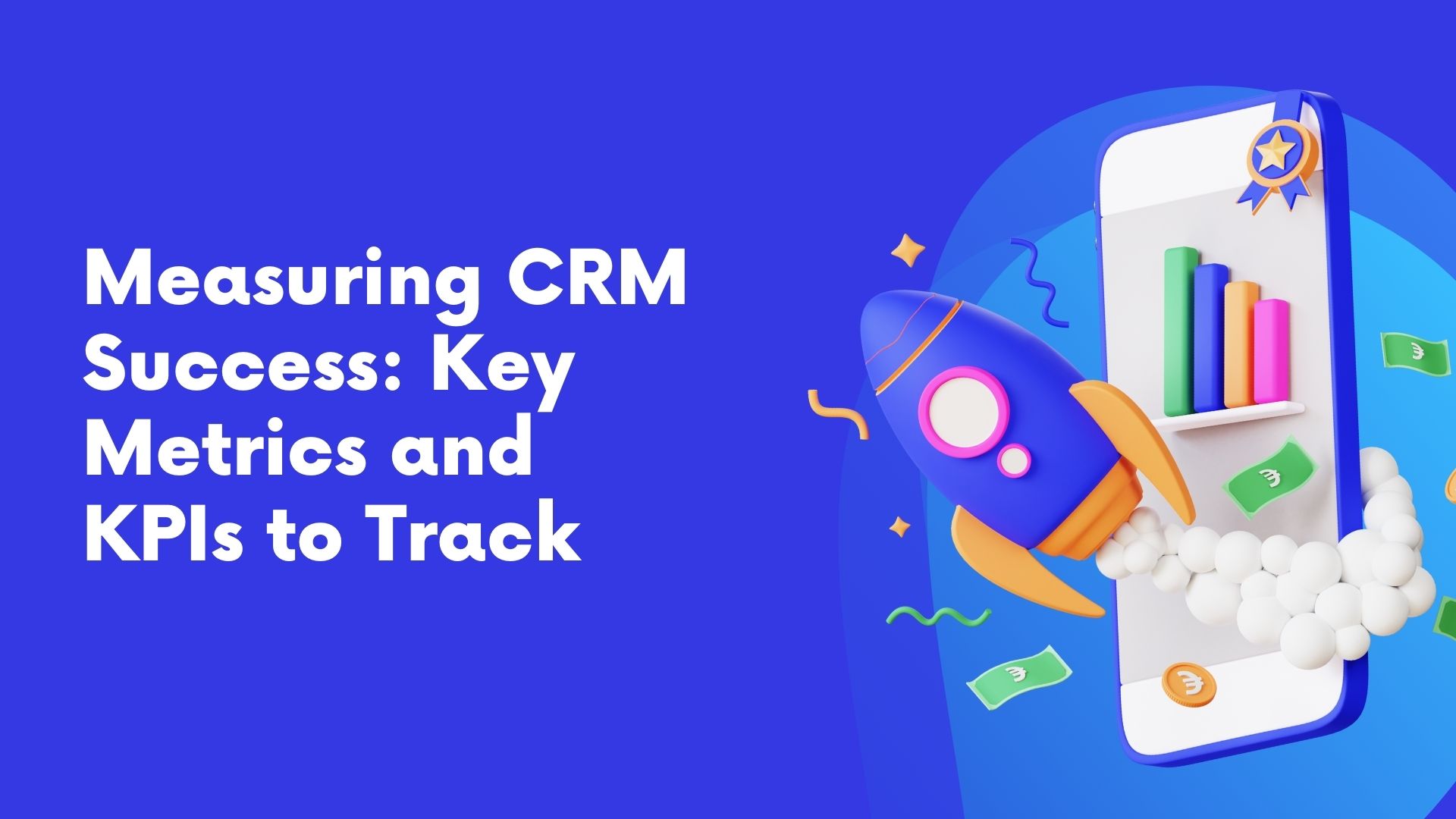 Measuring CRM Success: Key Metrics and KPIs to Track