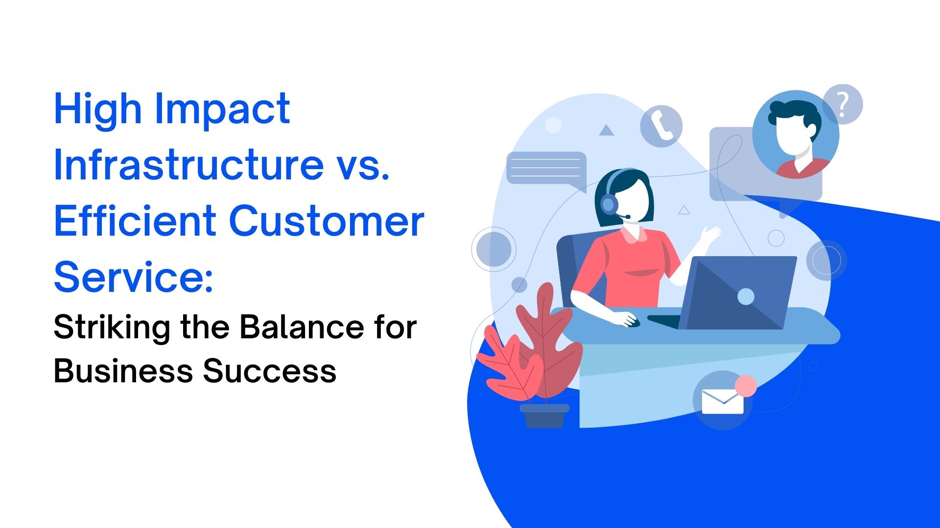 High Impact Infrastructure vs. Efficient Customer Service: Striking the Balance for Business Success